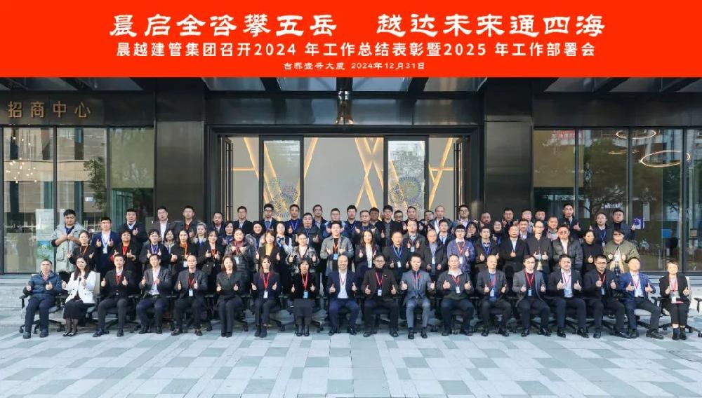 晨越建管集团召开2024 年工作总结表彰暨2025 年工作部署会