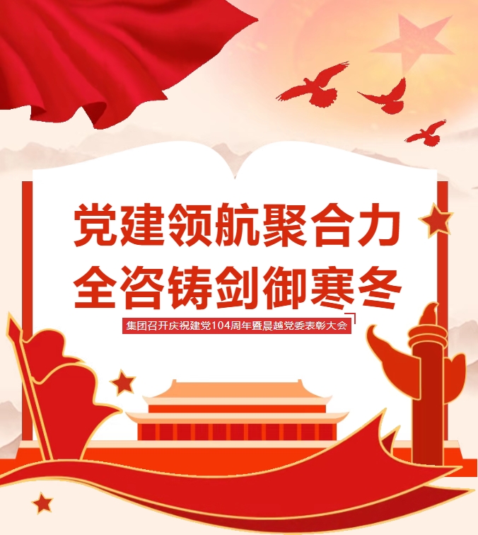 【晨越党委】党建领航聚合力，全咨铸剑御寒冬——集团召开庆祝建党104周年暨晨越党委表彰大会